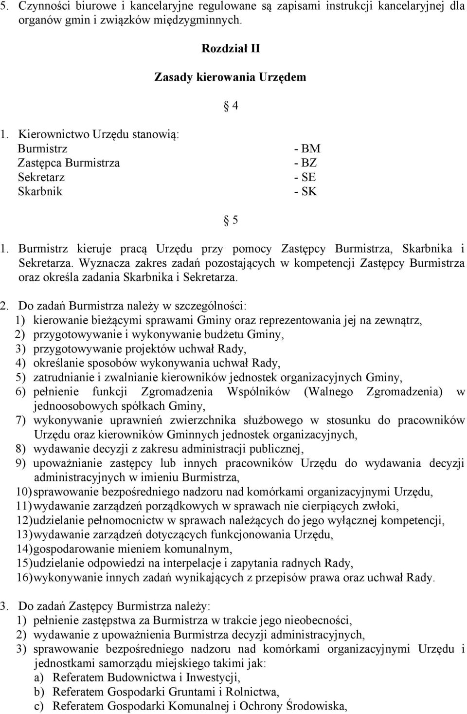 Wyznacza zakres zadań pozostających w kompetencji Zastępcy Burmistrza oraz określa zadania Skarbnika i Sekretarza. 2.