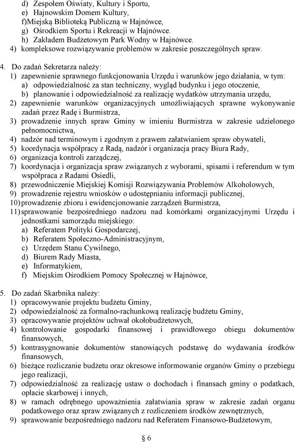 Do zadań Sekretarza należy: 1) zapewnienie sprawnego funkcjonowania Urzędu i warunków jego działania, w tym: a) odpowiedzialność za stan techniczny, wygląd budynku i jego otoczenie, b) planowanie i