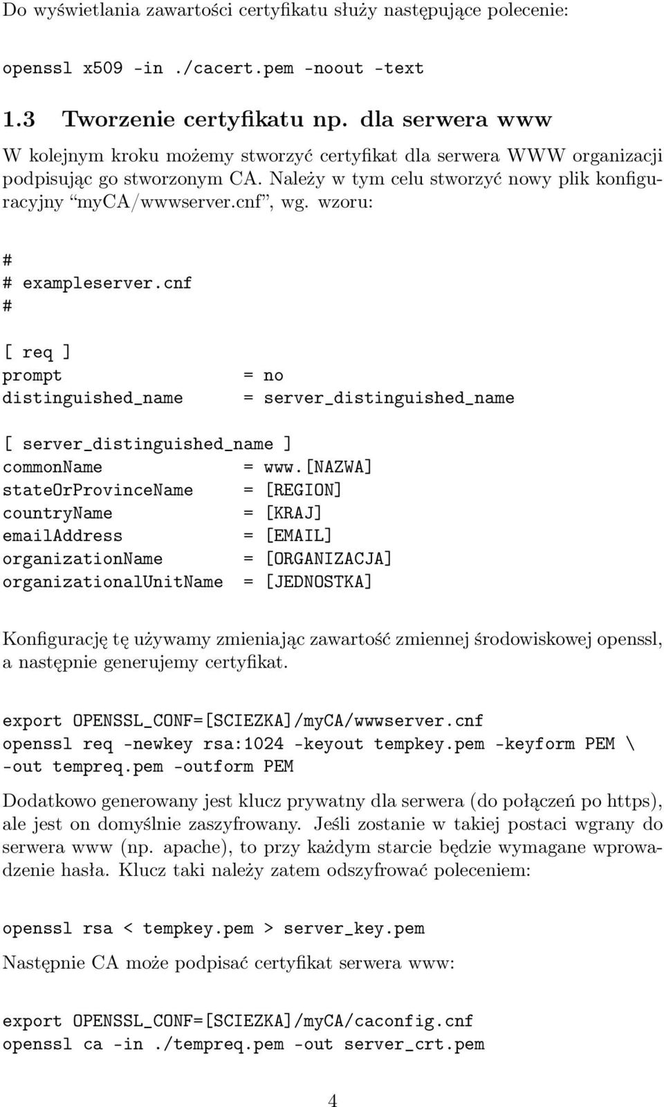 wzoru: exampleserver.cnf [ req ] prompt distinguished_name = no = server_distinguished_name [ server_distinguished_name ] = www.