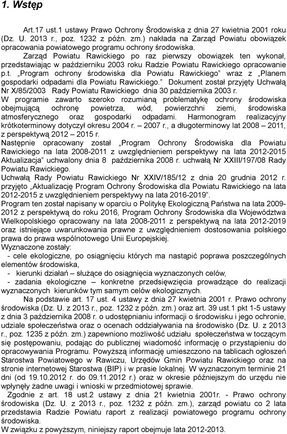 Zarząd Powiatu Rawickiego po raz pierwszy obowiązek ten wykonał, przedstawiając w październiku 2003 roku Radzie Powiatu Rawickiego opracowanie p.t. Program ochrony środowiska dla Powiatu Rawickiego wraz z Planem gospodarki odpadami dla Powiatu Rawickiego.