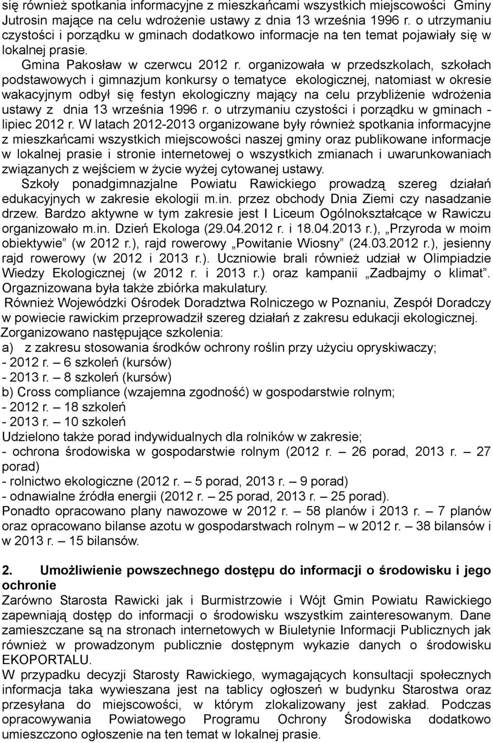 organizowała w przedszkolach, szkołach podstawowych i gimnazjum konkursy o tematyce ekologicznej, natomiast w okresie wakacyjnym odbył się festyn ekologiczny mający na celu przybliżenie wdrożenia