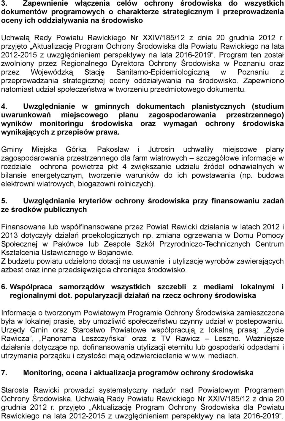 Program ten został zwolniony przez Regionalnego Dyrektora Ochrony Środowiska w Poznaniu oraz przez Wojewódzką Stację Sanitarno-Epidemiologiczną w Poznaniu z przeprowadzania strategicznej oceny