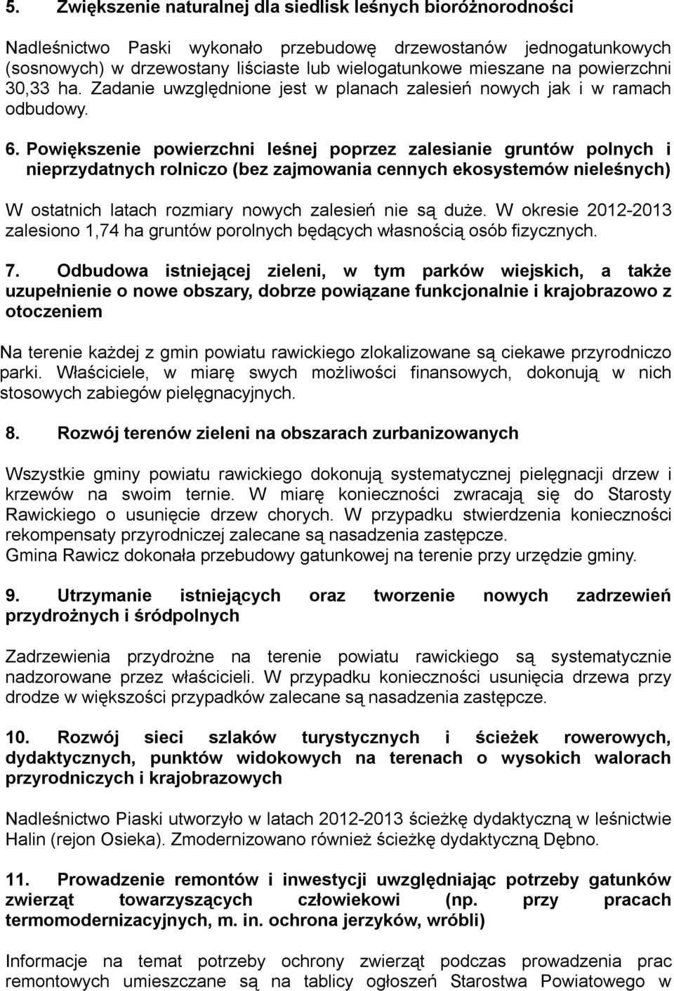 Powiększenie powierzchni leśnej poprzez zalesianie gruntów polnych i nieprzydatnych rolniczo (bez zajmowania cennych ekosystemów nieleśnych) W ostatnich latach rozmiary nowych zalesień nie są duże.