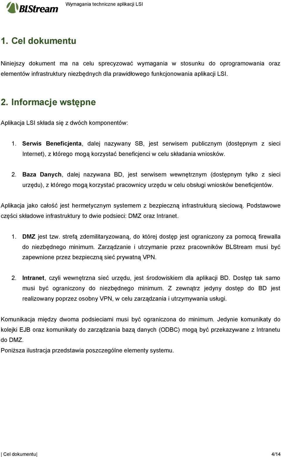 Serwis Beneficjenta, dalej nazywany SB, jest serwisem publicznym (dstępnym z sieci Internet), z któreg mgą krzystać beneficjenci w celu składania wnisków. 2.