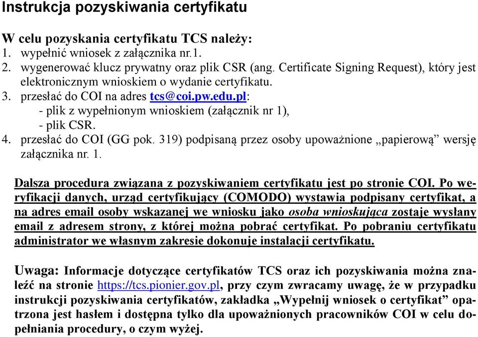 przesłać do COI (GG pok. 319) podpisaną przez osoby upoważnione papierową wersję załącznika nr. 1. Dalsza procedura związana z pozyskiwaniem certyfikatu jest po stronie COI.
