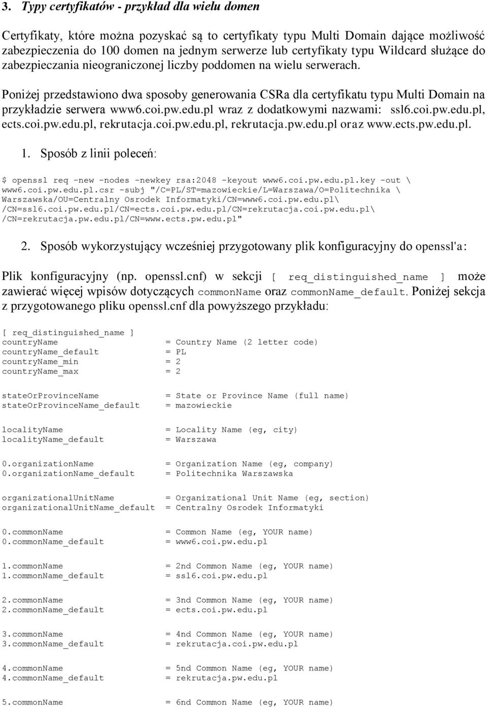 Poniżej przedstawiono dwa sposoby generowania CSRa dla certyfikatu typu Multi Domain na przykładzie serwera www6.coi.pw.edu.pl wraz z dodatkowymi nazwami: ssl6.coi.pw.edu.pl, ects.coi.pw.edu.pl, rekrutacja.