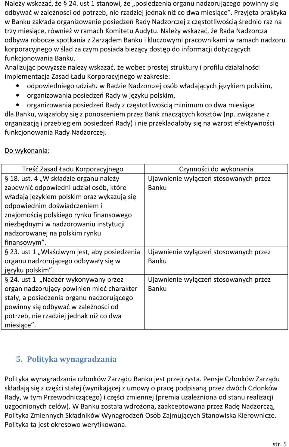 Należy wskazać, że Rada Nadzorcza odbywa robocze spotkania z Zarządem Banku i kluczowymi pracownikami w ramach nadzoru korporacyjnego w ślad za czym posiada bieżący dostęp do informacji dotyczących