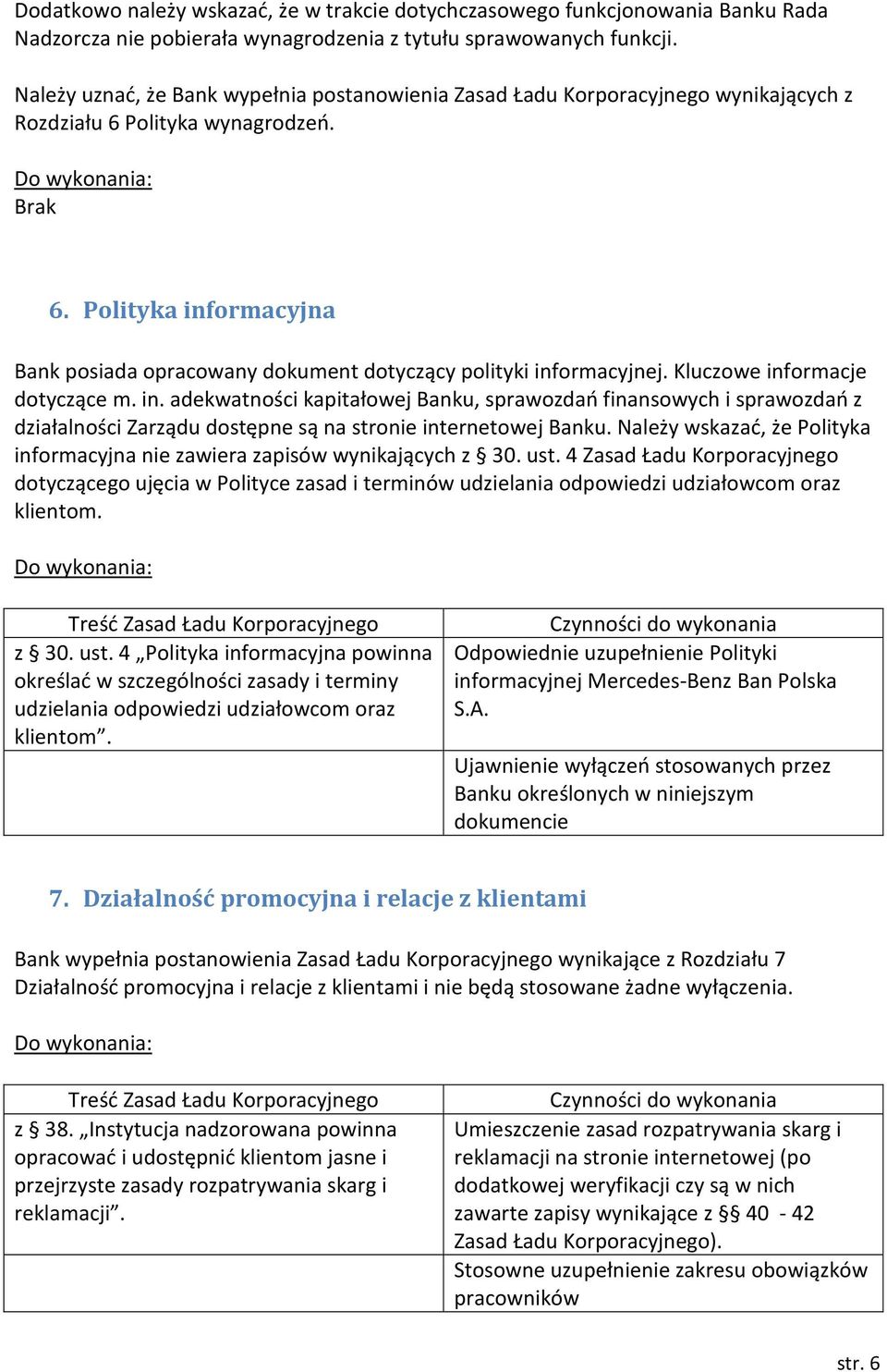 Polityka informacyjna Bank posiada opracowany dokument dotyczący polityki informacyjnej. Kluczowe informacje dotyczące m. in. adekwatności kapitałowej Banku, sprawozdań finansowych i sprawozdań z działalności Zarządu dostępne są na stronie internetowej Banku.