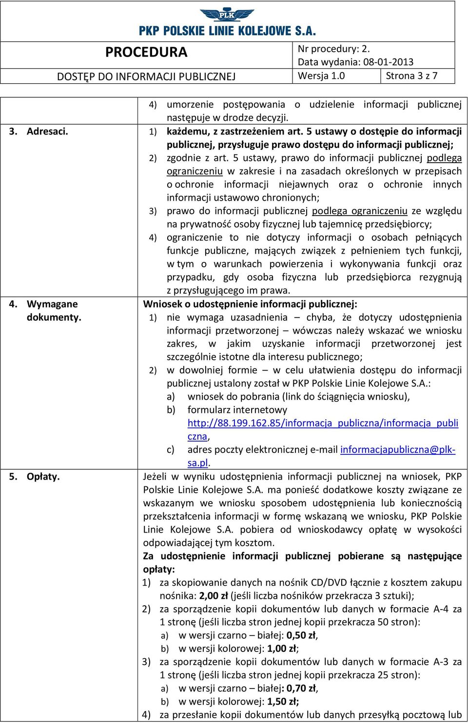 5 ustawy, prawo do informacji publicznej podlega ograniczeniu w zakresie i na zasadach określonych w przepisach o ochronie informacji niejawnych oraz o ochronie innych informacji ustawowo