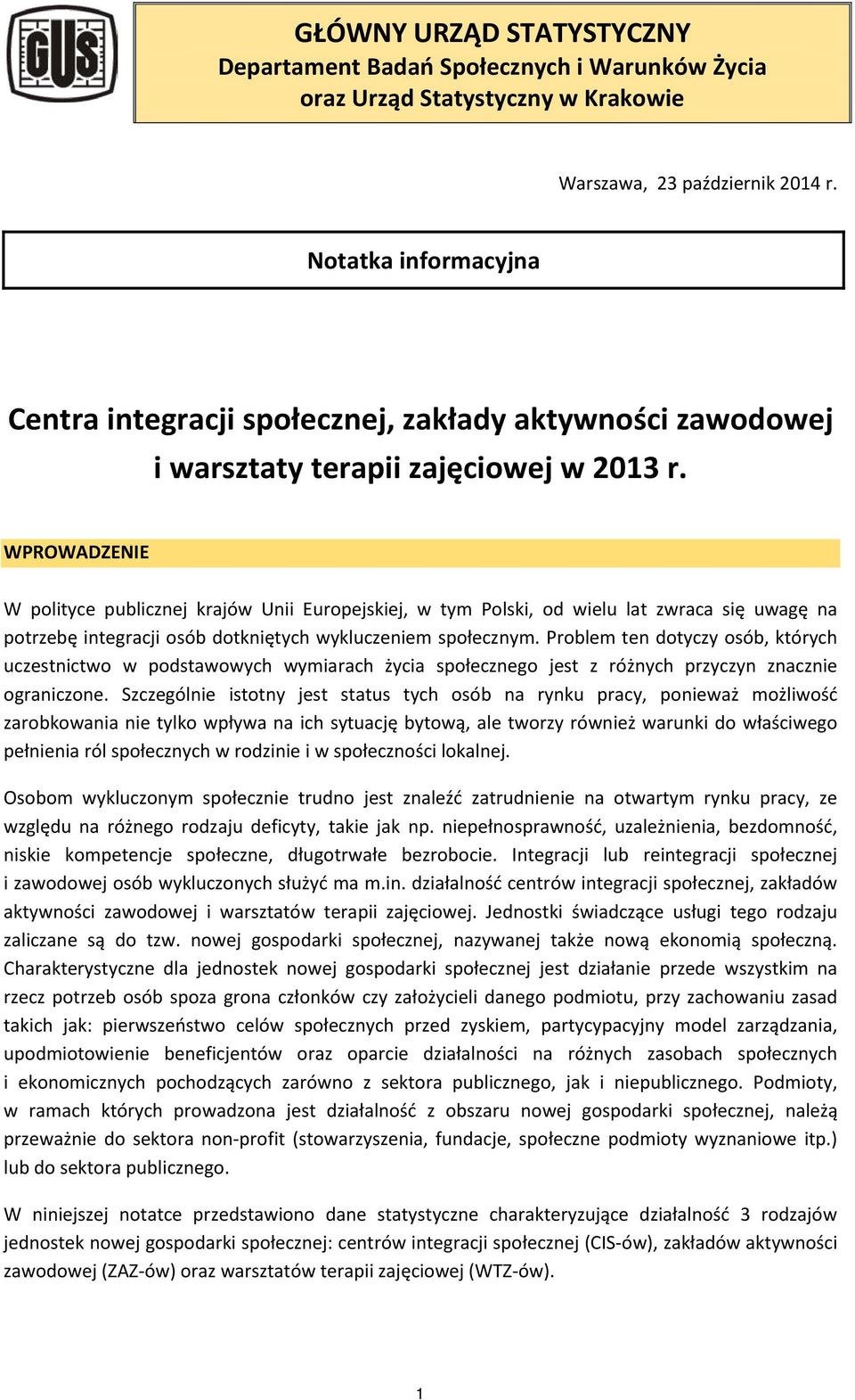 WPROWADZENIE W polityce publicznej krajów Unii Europejskiej, w tym Polski, od wielu lat zwraca się uwagę na potrzebę integracji osób dotkniętych wykluczeniem społecznym.