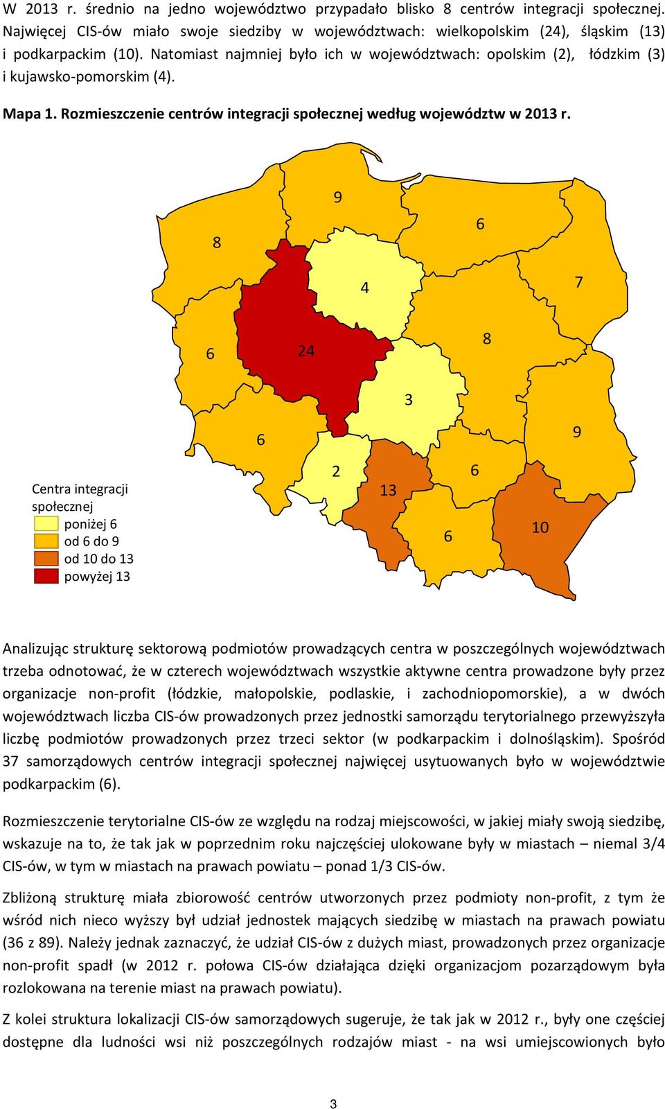 9 4 7 4 3 9 Centra integracji społecznej poniżej od do 9 od 10 do 13 powyżej 13 13 10 Analizując strukturę sektorową podmiotów prowadzących centra w poszczególnych województwach trzeba odnotować, że