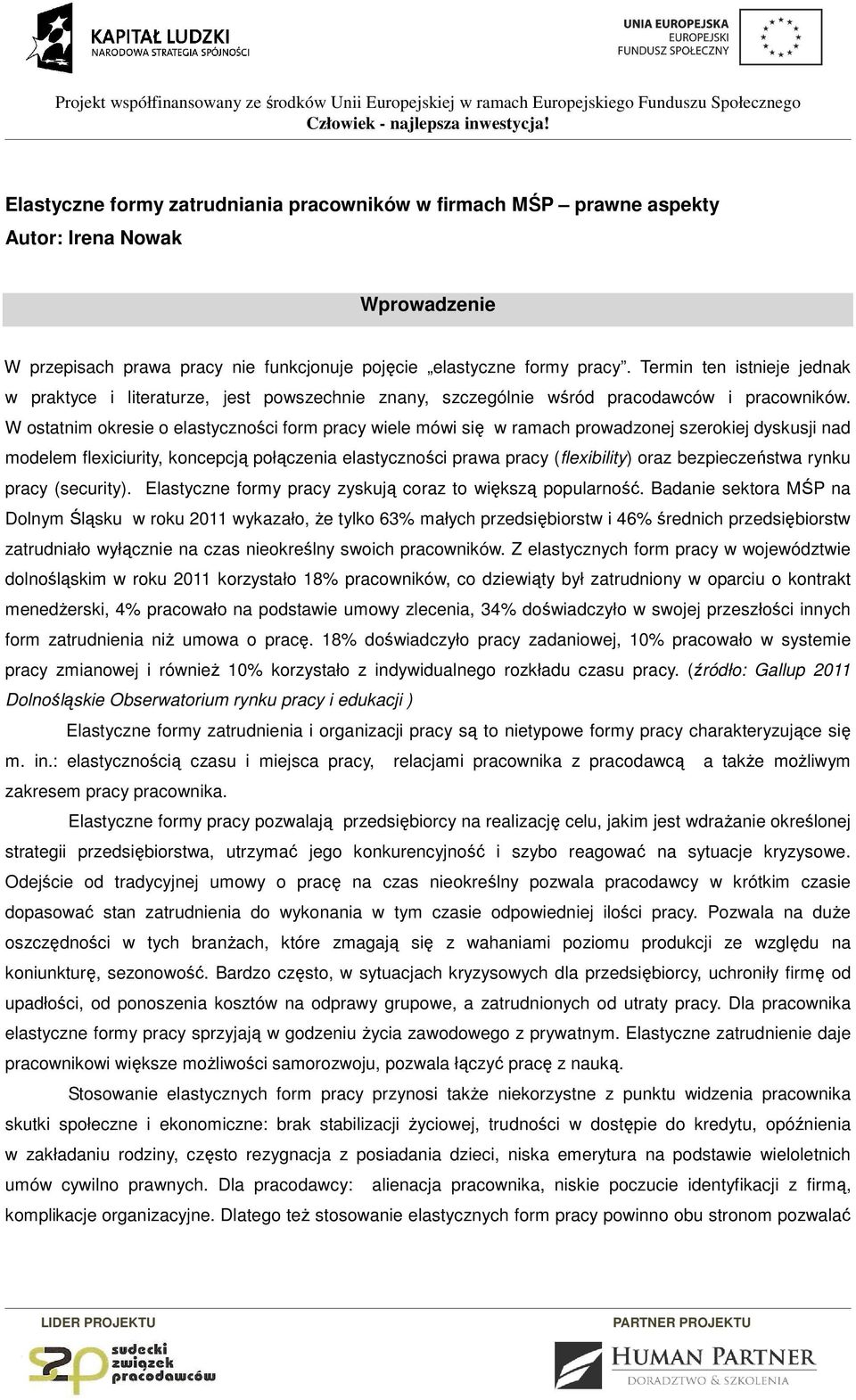 W ostatnim okresie o elastyczności form pracy wiele mówi się w ramach prowadzonej szerokiej dyskusji nad modelem flexiciurity, koncepcją połączenia elastyczności prawa pracy (flexibility) oraz