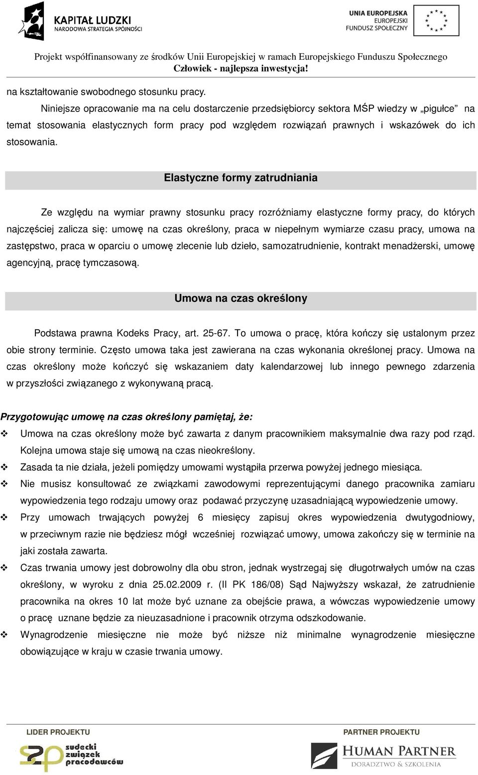 Elastyczne formy zatrudniania Ze względu na wymiar prawny stosunku pracy rozróżniamy elastyczne formy pracy, do których najczęściej zalicza się: umowę na czas określony, praca w niepełnym wymiarze