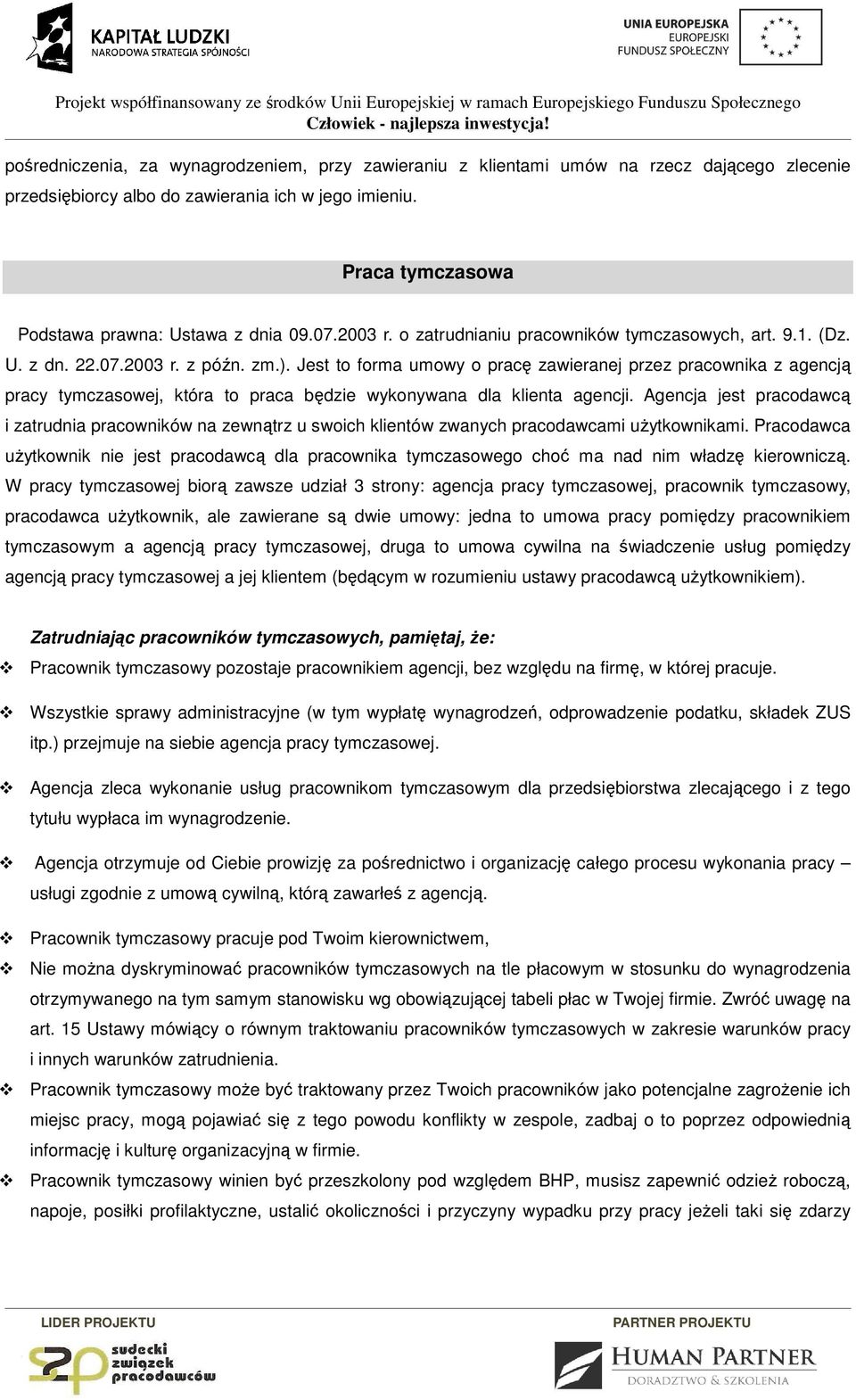 Jest to forma umowy o pracę zawieranej przez pracownika z agencją pracy tymczasowej, która to praca będzie wykonywana dla klienta agencji.