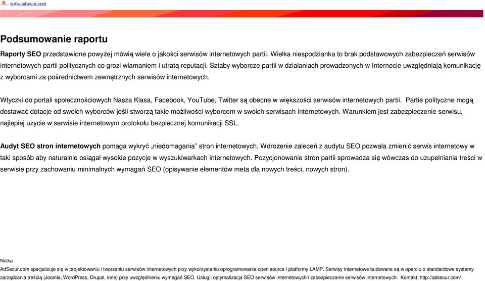 Sztaby wyborcze partii w działaniach prowadzonych w Internecie uwzględniają komunikację z wyborcami za pośrednictwem zewnętrznych serwisów internetowych.