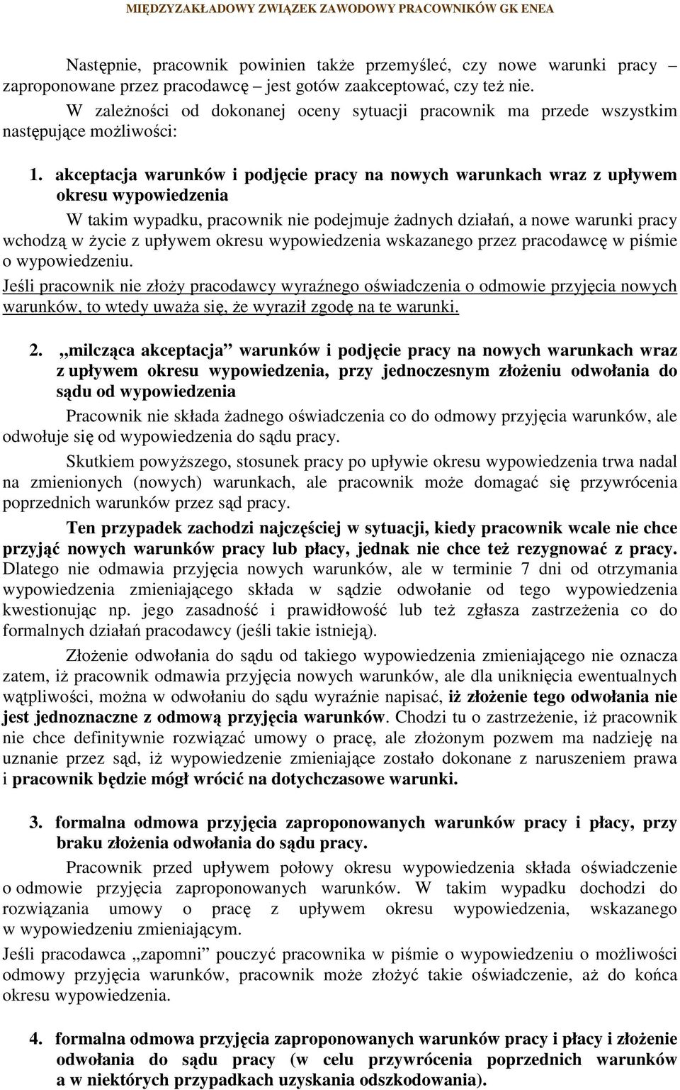 akceptacja warunków i podjęcie pracy na nowych warunkach wraz z upływem okresu wypowiedzenia W takim wypadku, pracownik nie podejmuje żadnych działań, a nowe warunki pracy wchodzą w życie z upływem