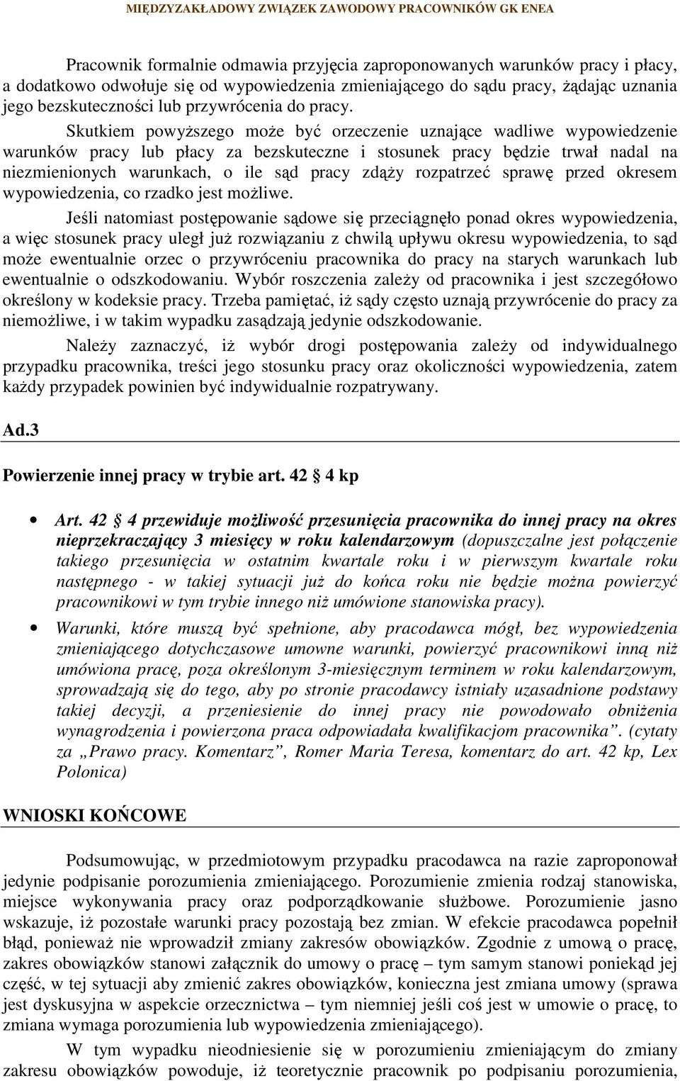 Skutkiem powyższego może być orzeczenie uznające wadliwe wypowiedzenie warunków pracy lub płacy za bezskuteczne i stosunek pracy będzie trwał nadal na niezmienionych warunkach, o ile sąd pracy zdąży