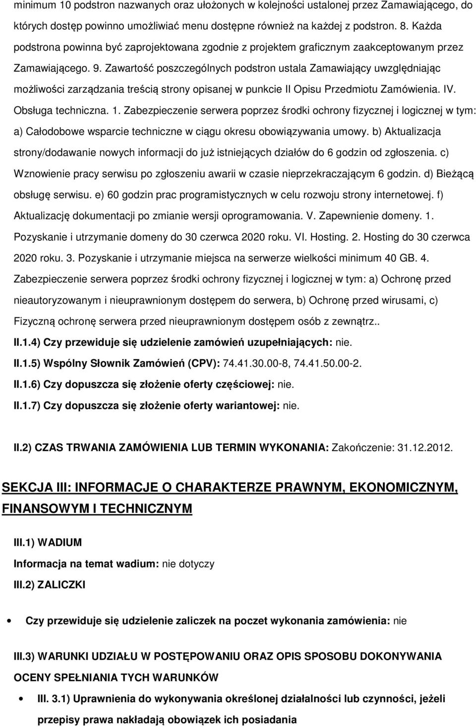 Zawartść pszczególnych pdstrn ustala Zamawiający uwzględniając mżliwści zarządzania treścią strny pisanej w punkcie II Opisu Przedmitu Zamówienia. IV. Obsługa techniczna. 1.