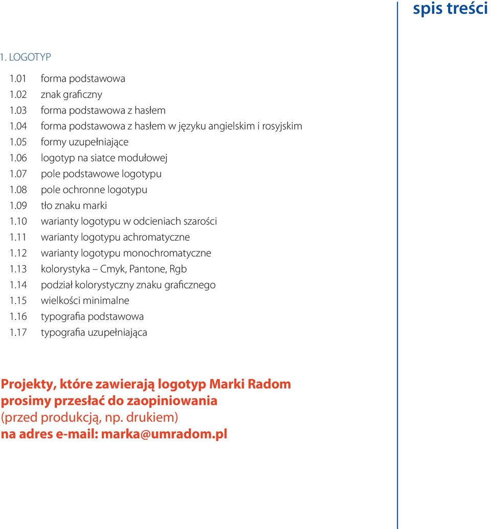 11 warianty logotypu achromatyczne 1.12 warianty logotypu monochromatyczne 1.13 kolorystyka Cmyk, Pantone, Rgb 1.14 podział kolorystyczny znaku graficznego 1.