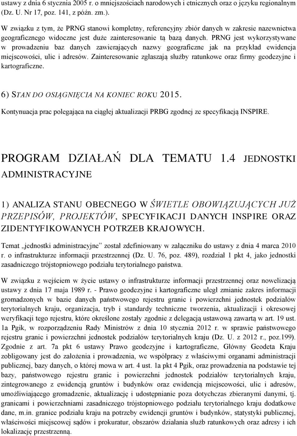 PRNG jest wykorzystywane w prowadzeniu baz danych zawierających nazwy geograficzne jak na przykład ewidencja miejscowości, ulic i adresów.