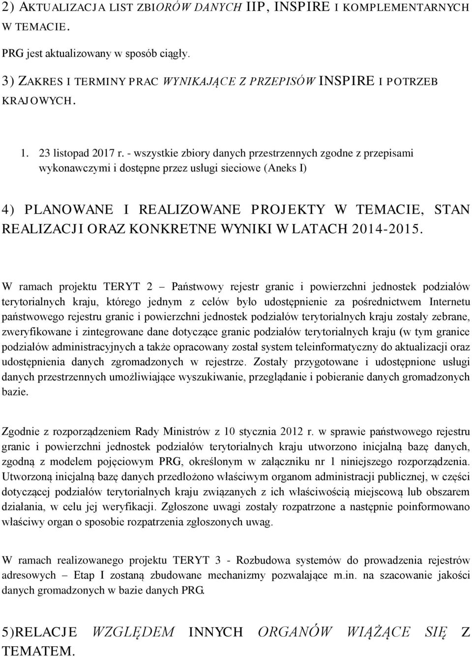 - wszystkie zbiory danych przestrzennych zgodne z przepisami wykonawczymi i dostępne przez usługi sieciowe (Aneks I) 4) PLANOWANE I REALIZOWANE PROJEKTY W TEMACIE, STAN REALIZACJI ORAZ KONKRETNE