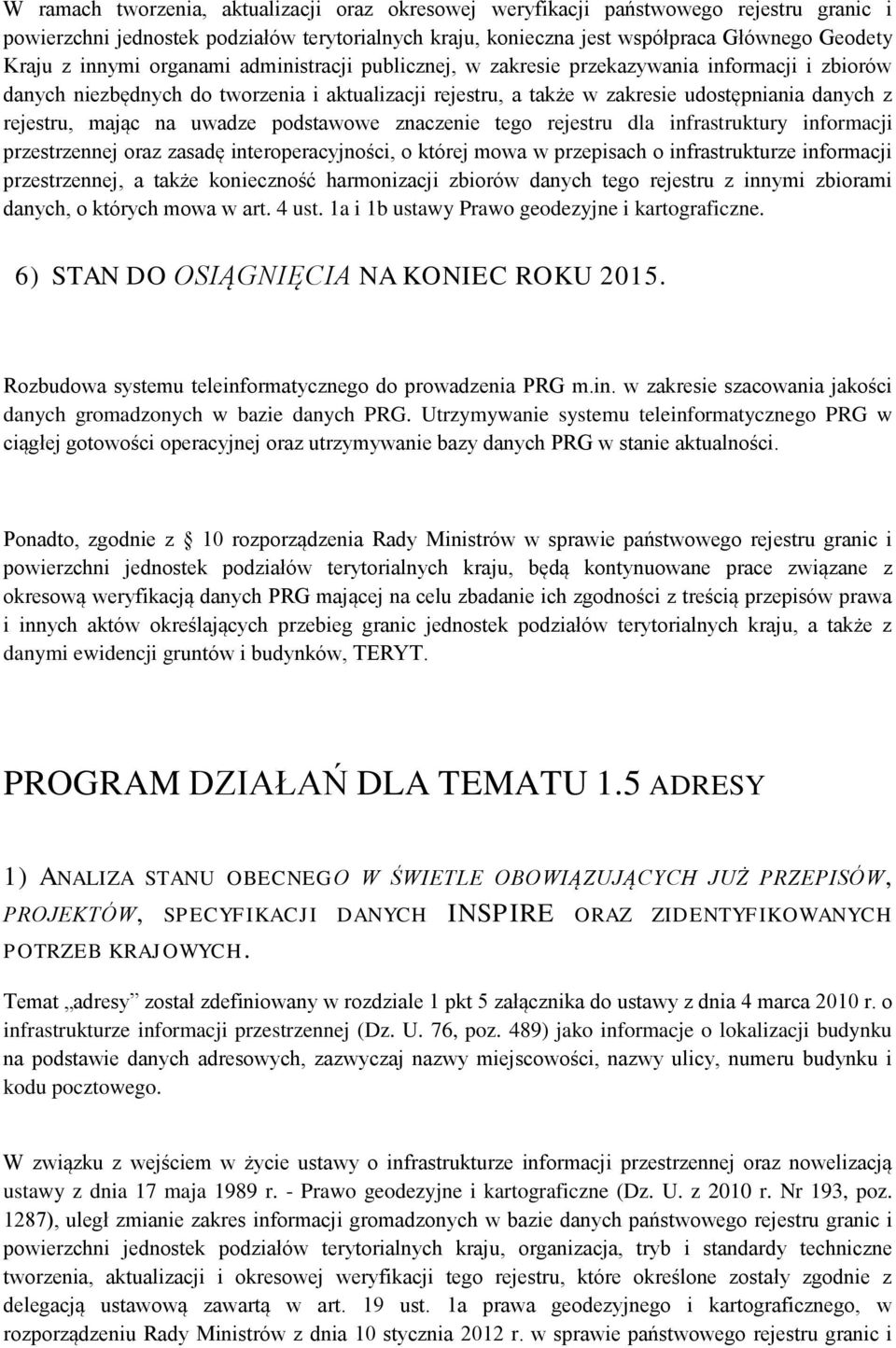 mając na uwadze podstawowe znaczenie tego rejestru dla infrastruktury informacji przestrzennej oraz zasadę interoperacyjności, o której mowa w przepisach o infrastrukturze informacji przestrzennej, a