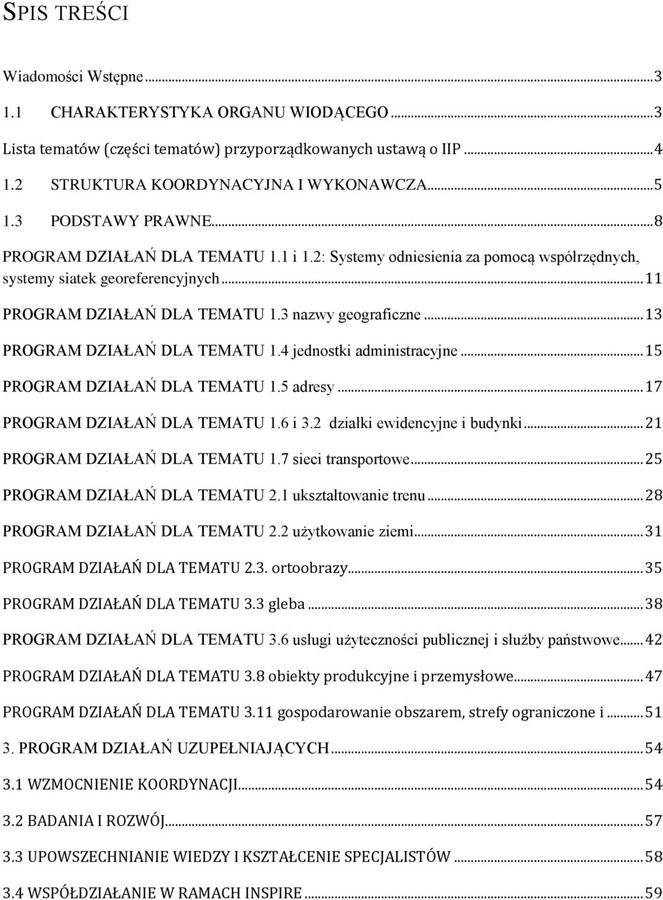 .. 13 PROGRAM DZIAŁAŃ DLA TEMATU 1.4 jednostki administracyjne... 15 PROGRAM DZIAŁAŃ DLA TEMATU 1.5 adresy... 17 PROGRAM DZIAŁAŃ DLA TEMATU 1.6 i 3.2 działki ewidencyjne i budynki.