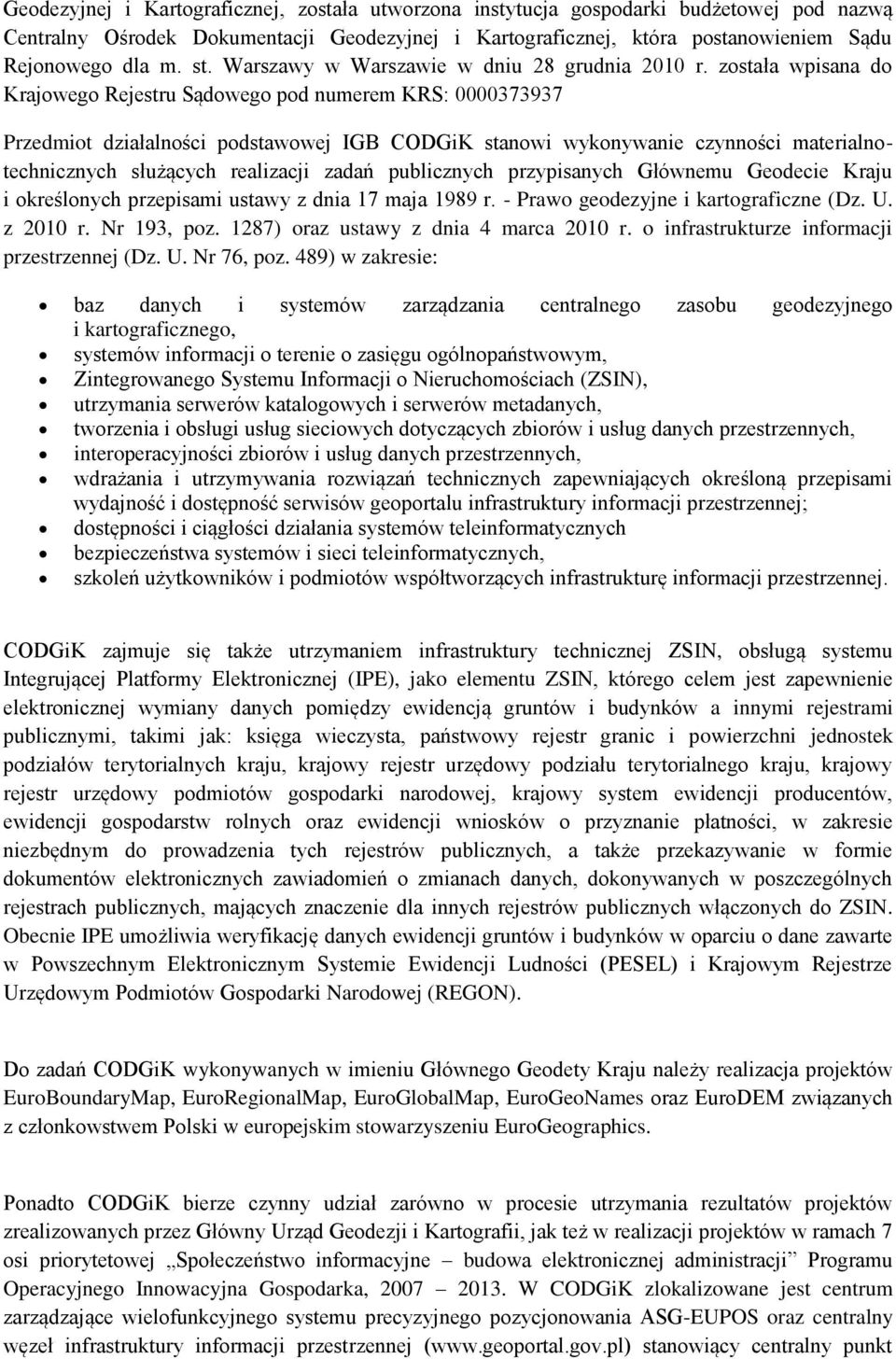 została wpisana do Krajowego Rejestru Sądowego pod numerem KRS: 0000373937 Przedmiot działalności podstawowej IGB CODGiK stanowi wykonywanie czynności materialnotechnicznych służących realizacji