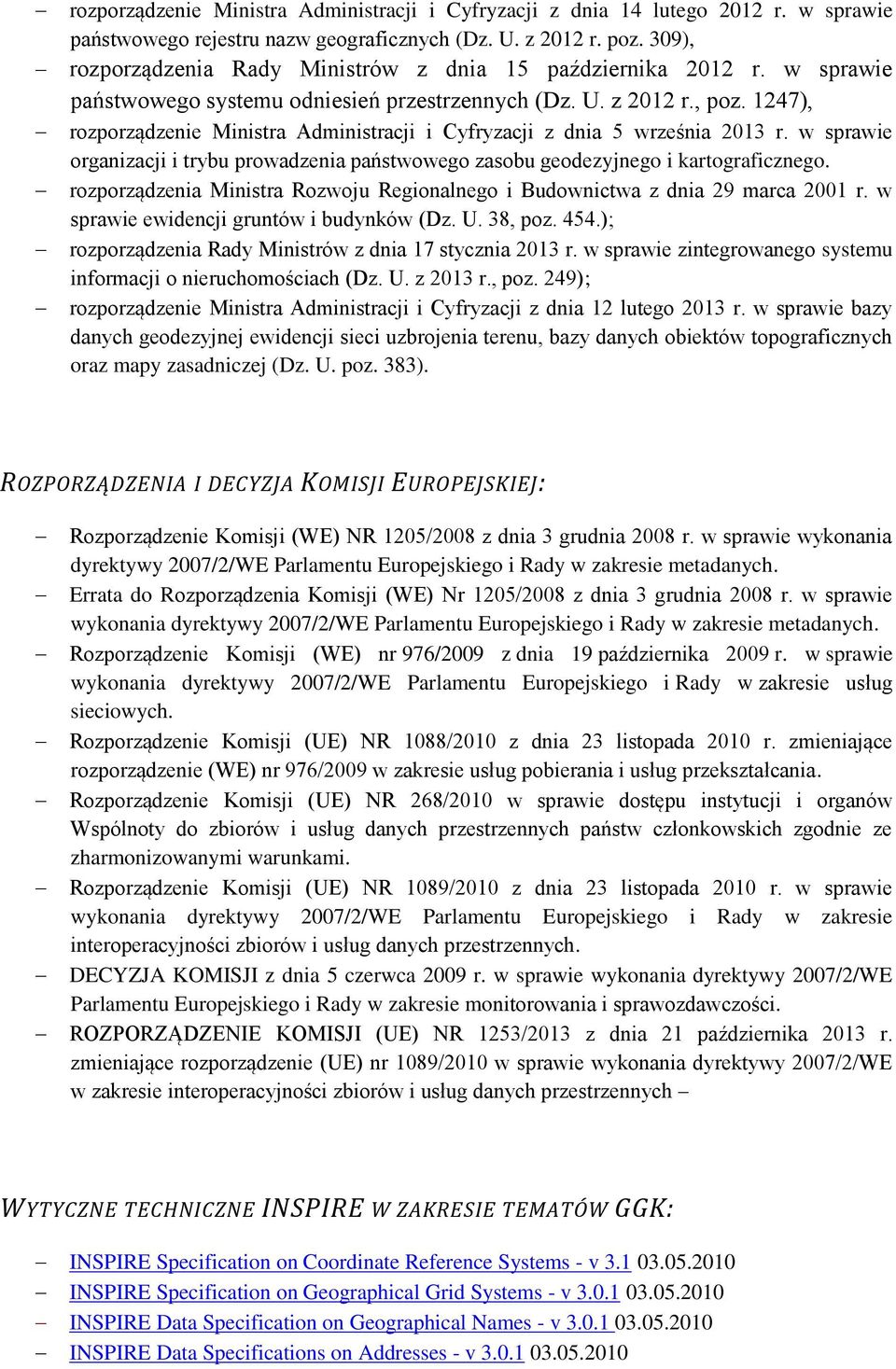 1247), rozporządzenie Ministra Administracji i Cyfryzacji z dnia 5 września 2013 r. w sprawie organizacji i trybu prowadzenia państwowego zasobu geodezyjnego i kartograficznego.