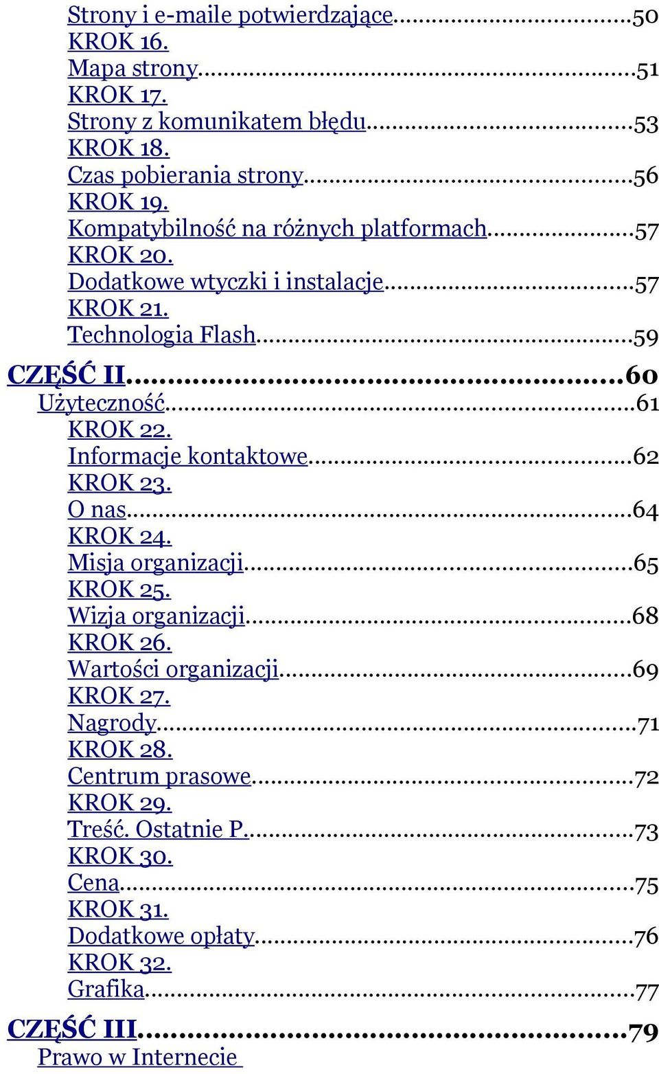 Informacje kontaktowe...62 KROK 23. O nas...64 KROK 24. Misja organizacji...65 KROK 25. Wizja organizacji...68 KROK 26. Wartości organizacji...69 KROK 27.