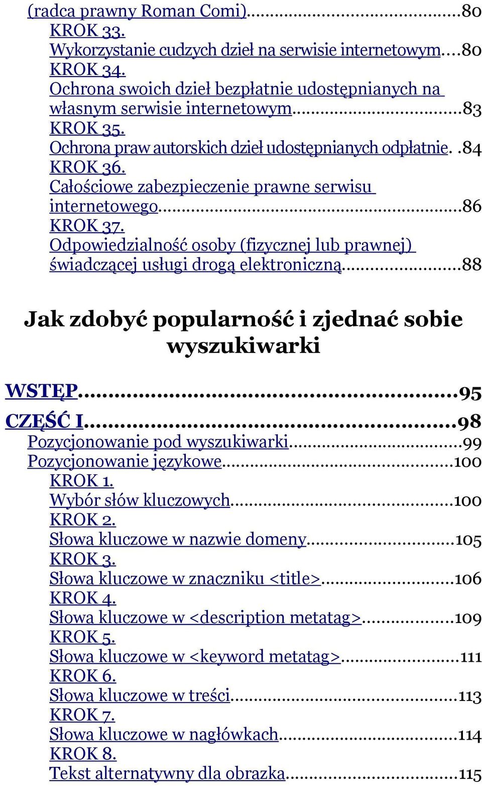 Odpowiedzialność osoby (fizycznej lub prawnej) świadczącej usługi drogą elektroniczną...88 Jak zdobyć popularność i zjednać sobie wyszukiwarki WSTĘP...95 CZĘŚĆ I...98 Pozycjonowanie pod wyszukiwarki.