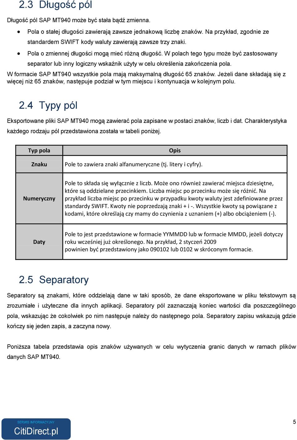 W polach tego typu może być zastosowany separator lub inny logiczny wskaźnik użyty w celu określenia zakończenia pola. W formacie SAP MT940 wszystkie pola mają maksymalną długość 65 znaków.