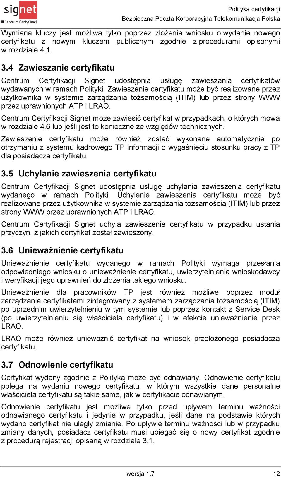 Zawieszenie certyfikatu może być realizowane przez użytkownika w systemie zarządzania tożsamością (ITIM) lub przez strony WWW przez uprawnionych ATP i LRAO.