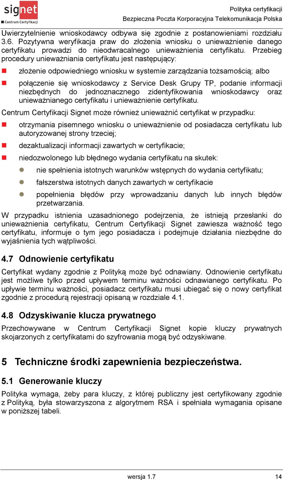 Przebieg procedury unieważniania certyfikatu jest następujący: złożenie odpowiedniego wniosku w systemie zarządzania tożsamością; albo połączenie się wnioskodawcy z Service Desk Grupy TP, podanie