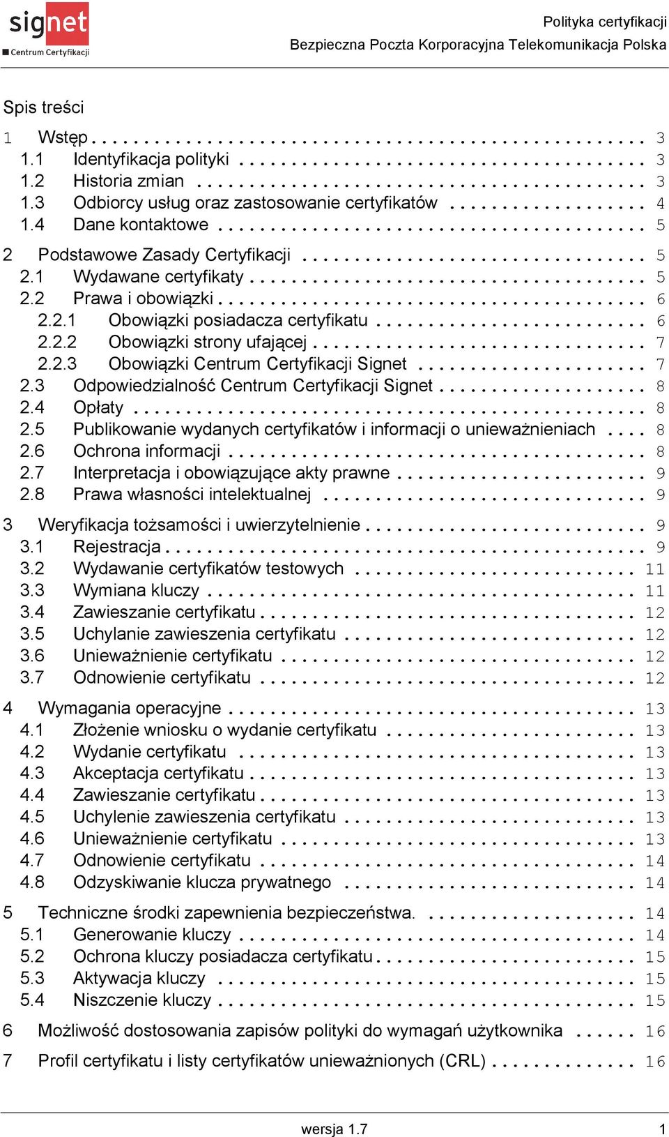 .. 8 2.4 Opłaty... 8 2.5 Publikowanie wydanych certyfikatów i informacji o unieważnieniach... 8 2.6 Ochrona informacji... 8 2.7 Interpretacja i obowiązujące akty prawne... 9 2.