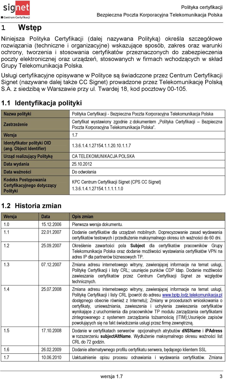 Usługi certyfikacyjne opisywane w Polityce są świadczone przez Centrum Certyfikacji Signet (nazywane dalej także CC Signet) prowadzone przez Telekomunikację Polską S.A. z siedzibą w Warszawie przy ul.
