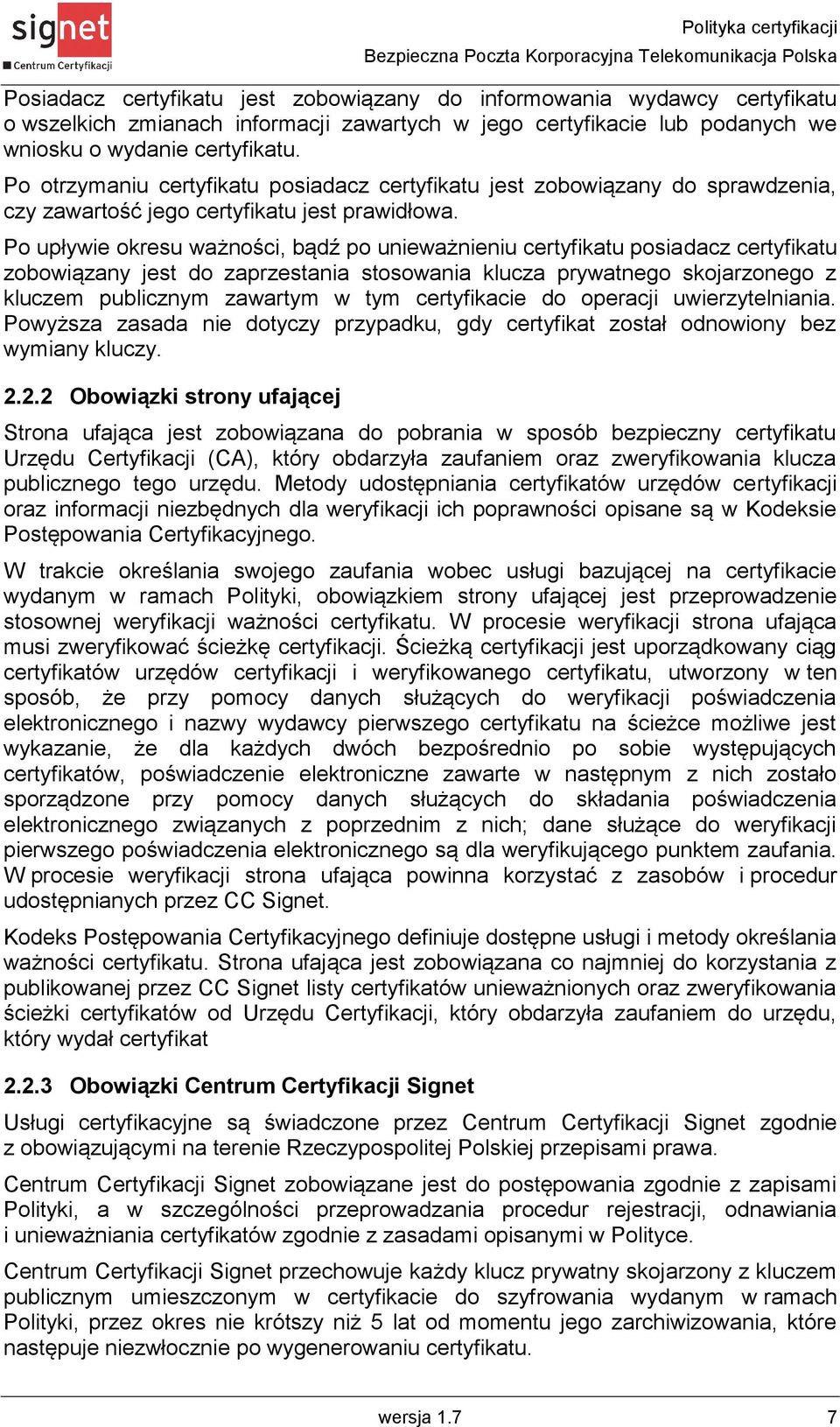 Po upływie okresu ważności, bądź po unieważnieniu certyfikatu posiadacz certyfikatu zobowiązany jest do zaprzestania stosowania klucza prywatnego skojarzonego z kluczem publicznym zawartym w tym