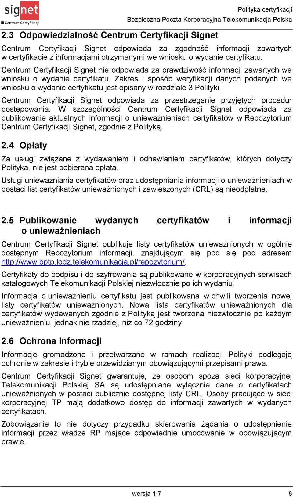 Zakres i sposób weryfikacji danych podanych we wniosku o wydanie certyfikatu jest opisany w rozdziale 3 Polityki.