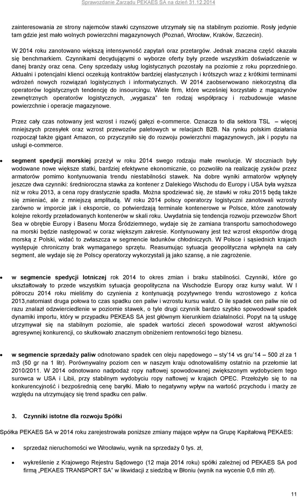 Czynnikami decydującymi o wyborze oferty były przede wszystkim doświadczenie w danej branży oraz cena. Ceny sprzedaży usług logistycznych pozostały na poziomie z roku poprzedniego.