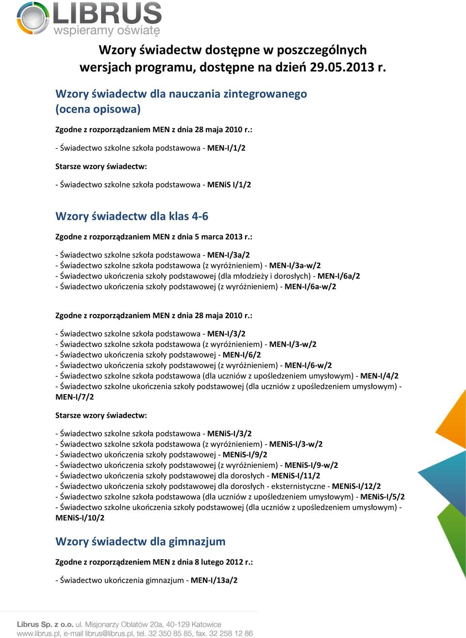 : - Świadectwo szkolne szkoła podstawowa - MEN-I/1/2 - Świadectwo szkolne szkoła podstawowa - MENiS I/1/2 Wzory świadectw dla klas 4-6 Zgodne z rozporządzaniem MEN z dnia 5 marca 2013 r.