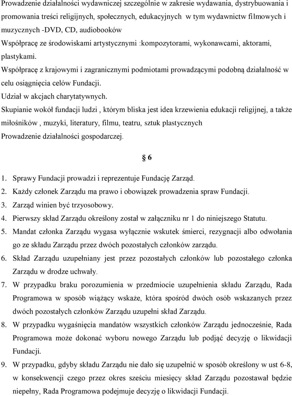 Współpracę z krajowymi i zagranicznymi podmiotami prowadzącymi podobną działalność w celu osiągnięcia celów Fundacji. Udział w akcjach charytatywnych.