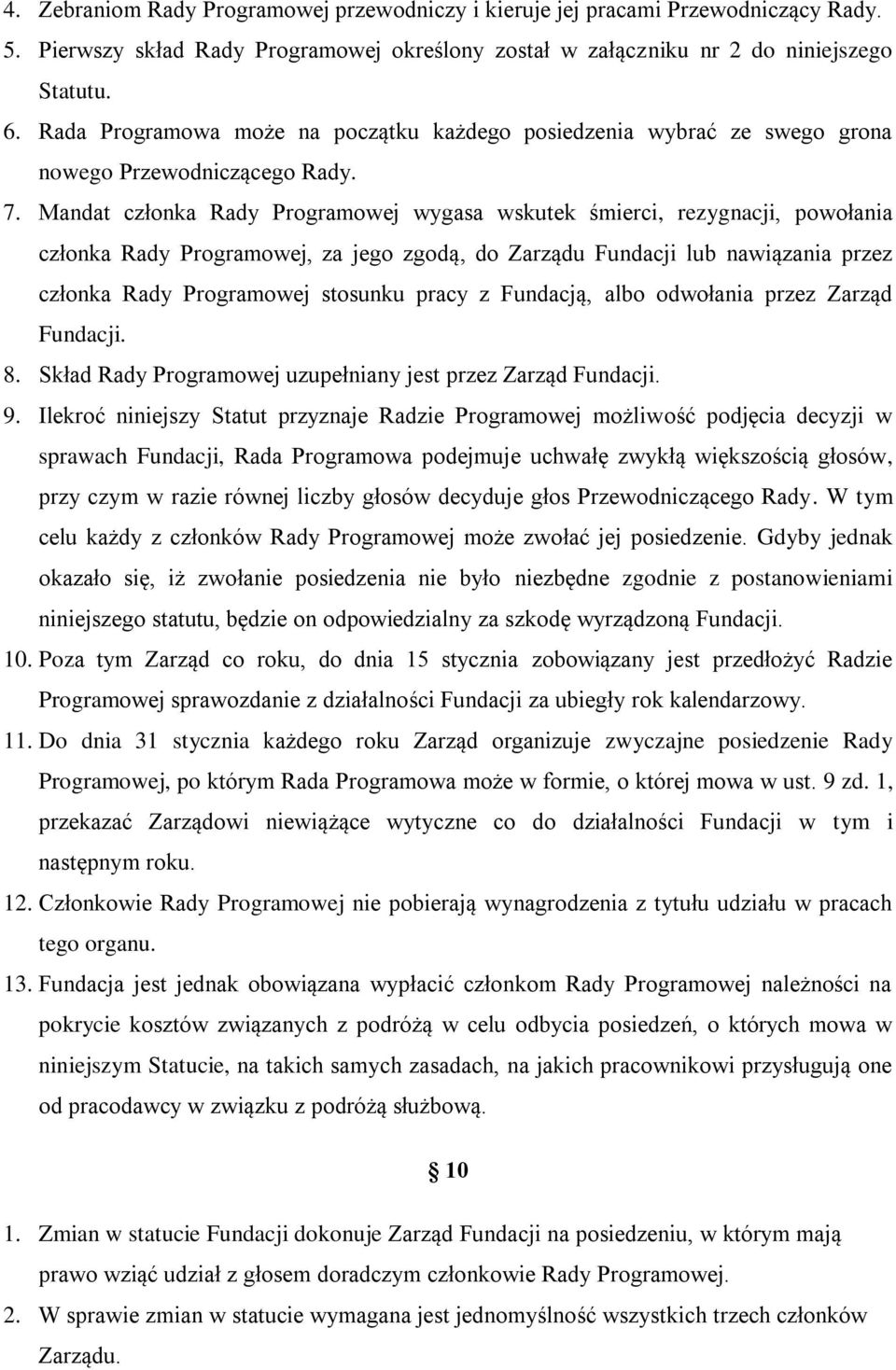 Mandat członka Rady Programowej wygasa wskutek śmierci, rezygnacji, powołania członka Rady Programowej, za jego zgodą, do Zarządu Fundacji lub nawiązania przez członka Rady Programowej stosunku pracy