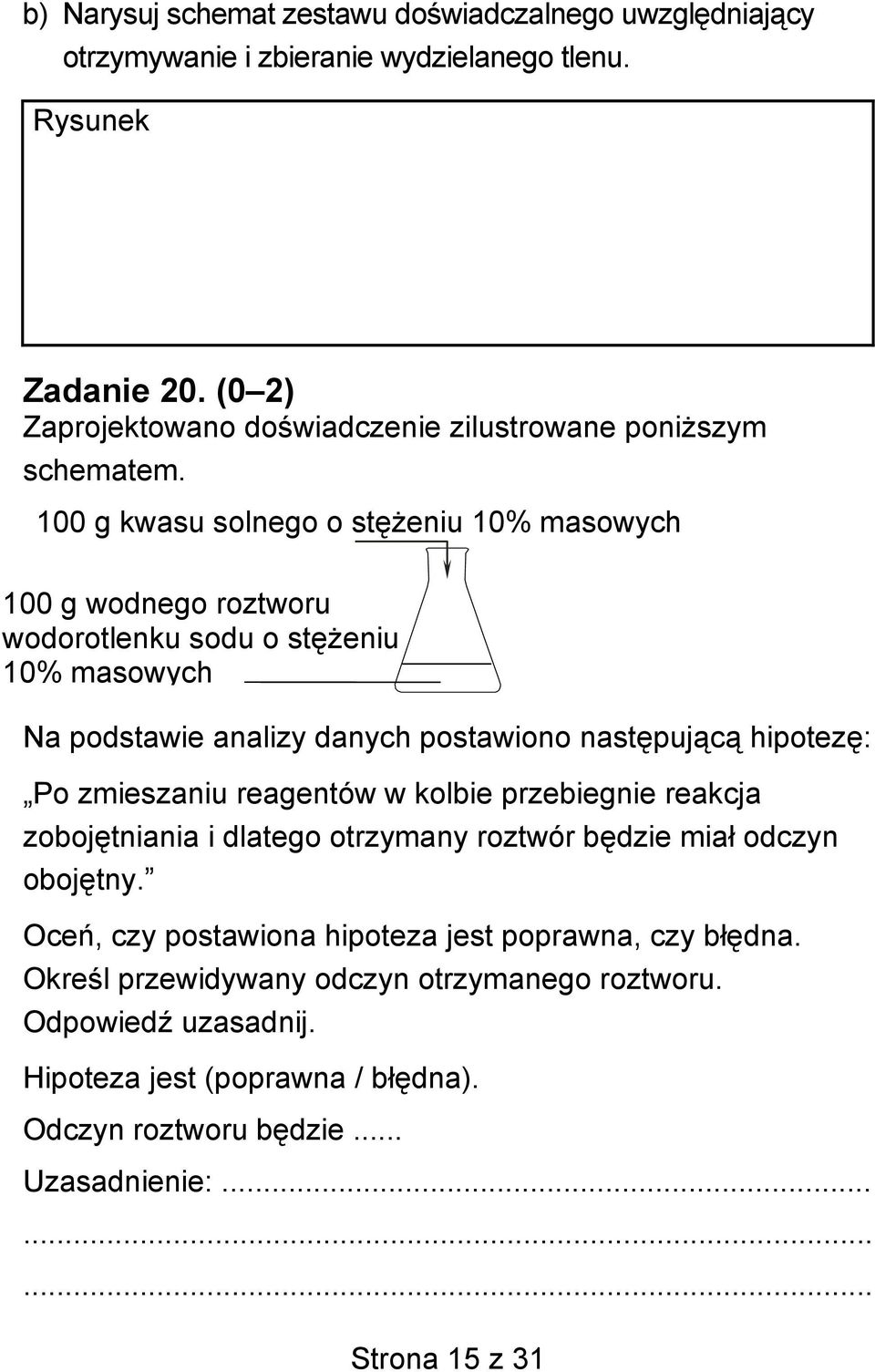 100 g kwasu solnego o stężeniu 10% masowych 100 g wodnego roztworu wodorotlenku sodu o stężeniu 10% masowych Na podstawie analizy danych postawiono następującą hipotezę: Po