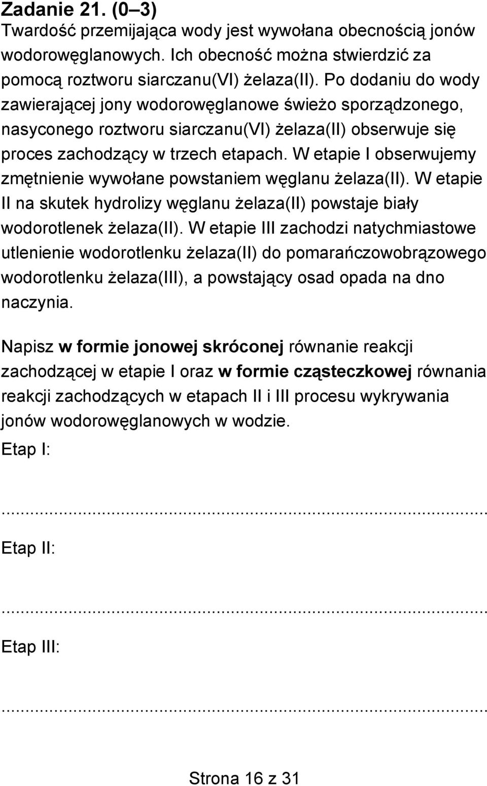 W etapie I obserwujemy zmętnienie wywołane powstaniem węglanu żelaza(ii). W etapie II na skutek hydrolizy węglanu żelaza(ii) powstaje biały wodorotlenek żelaza(ii).