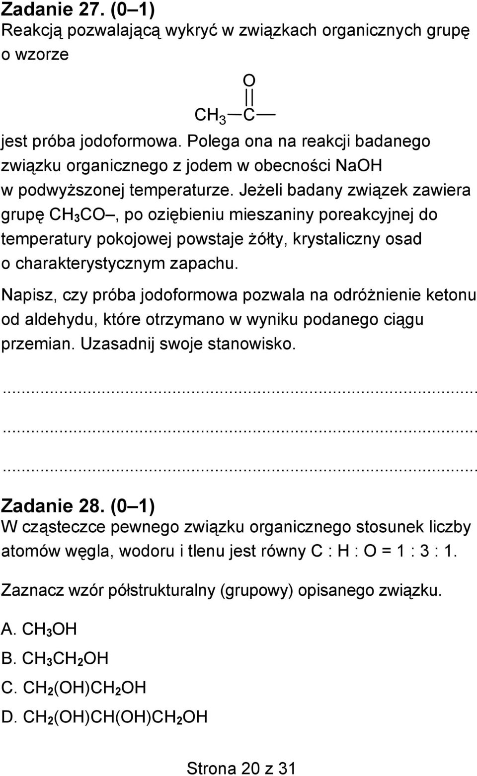 Jeżeli badany związek zawiera grupę CH 3 CO, po oziębieniu mieszaniny poreakcyjnej do temperatury pokojowej powstaje żółty, krystaliczny osad o charakterystycznym zapachu.