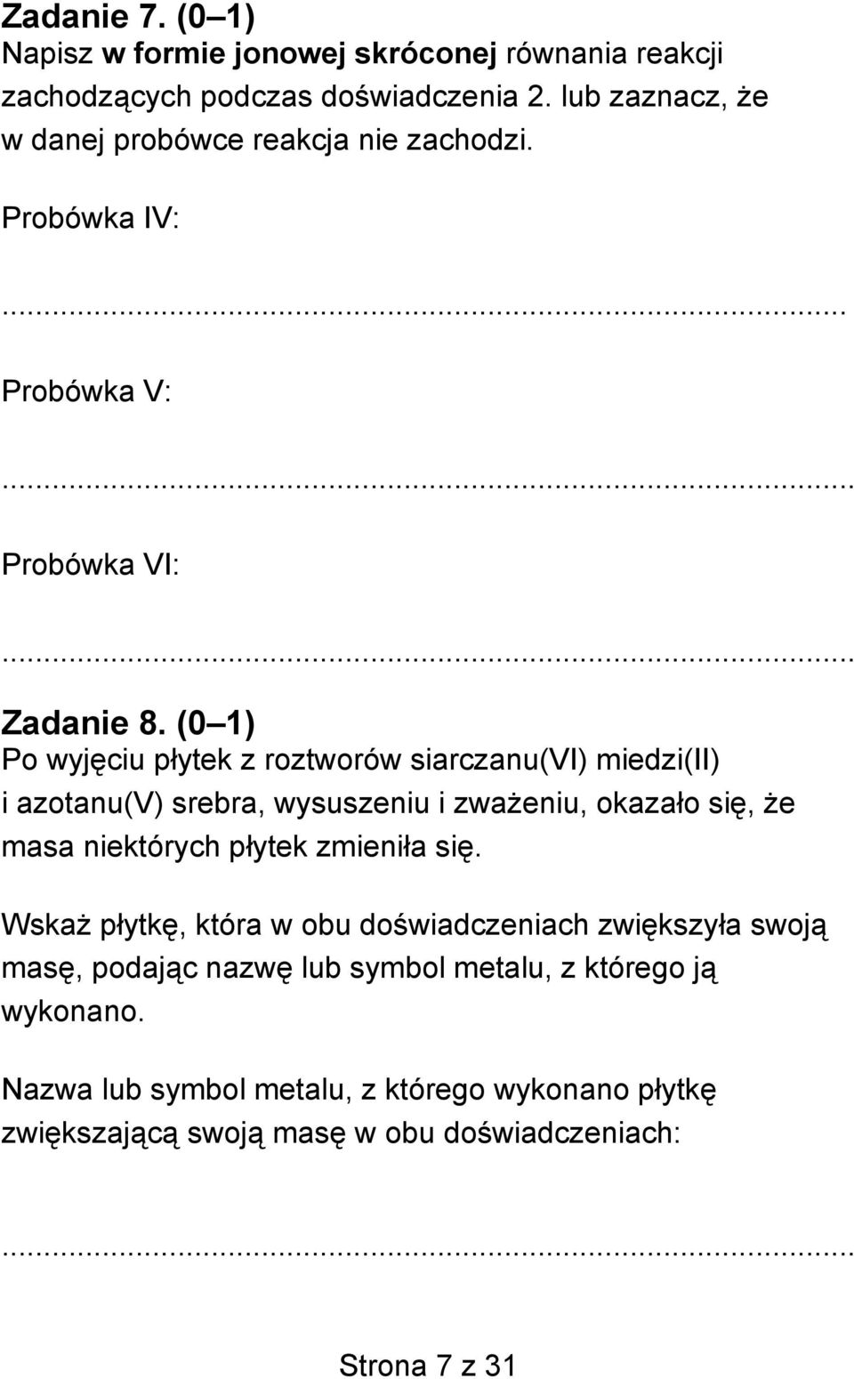 (0 1) Po wyjęciu płytek z roztworów siarczanu(vi) miedzi(ii) i azotanu(v) srebra, wysuszeniu i zważeniu, okazało się, że masa niektórych płytek