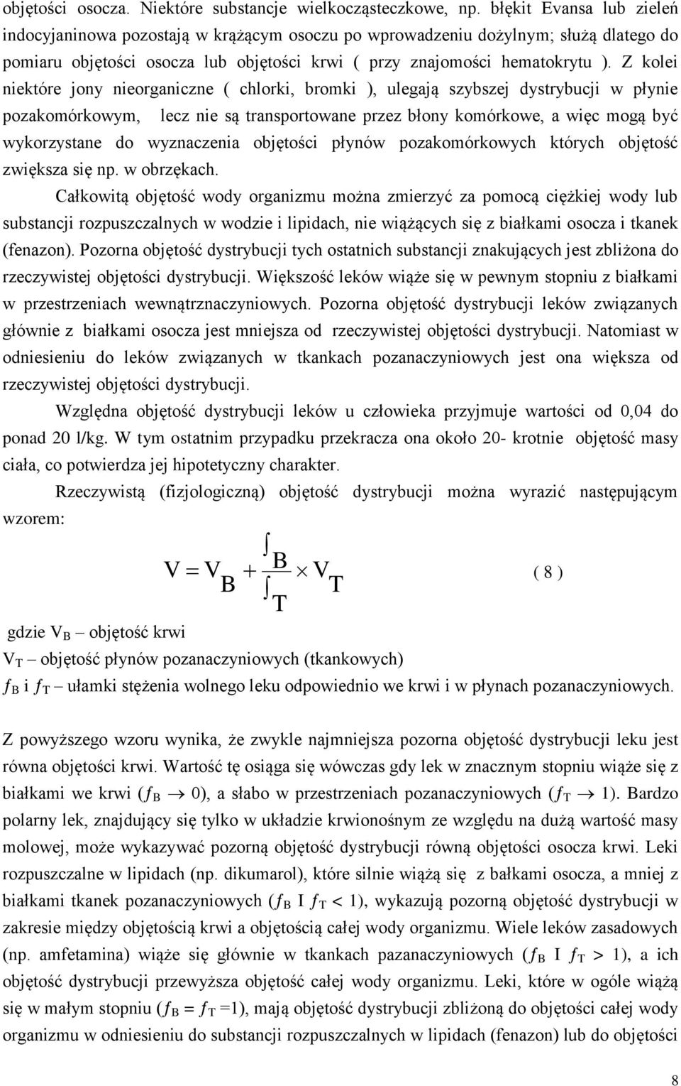 Z kolei niektóre jony nieorganiczne ( chlorki, bromki ), ulegają szybszej dystrybucji w płynie pozakomórkowym, lecz nie są transportowane przez błony komórkowe, a więc mogą być wykorzystane do