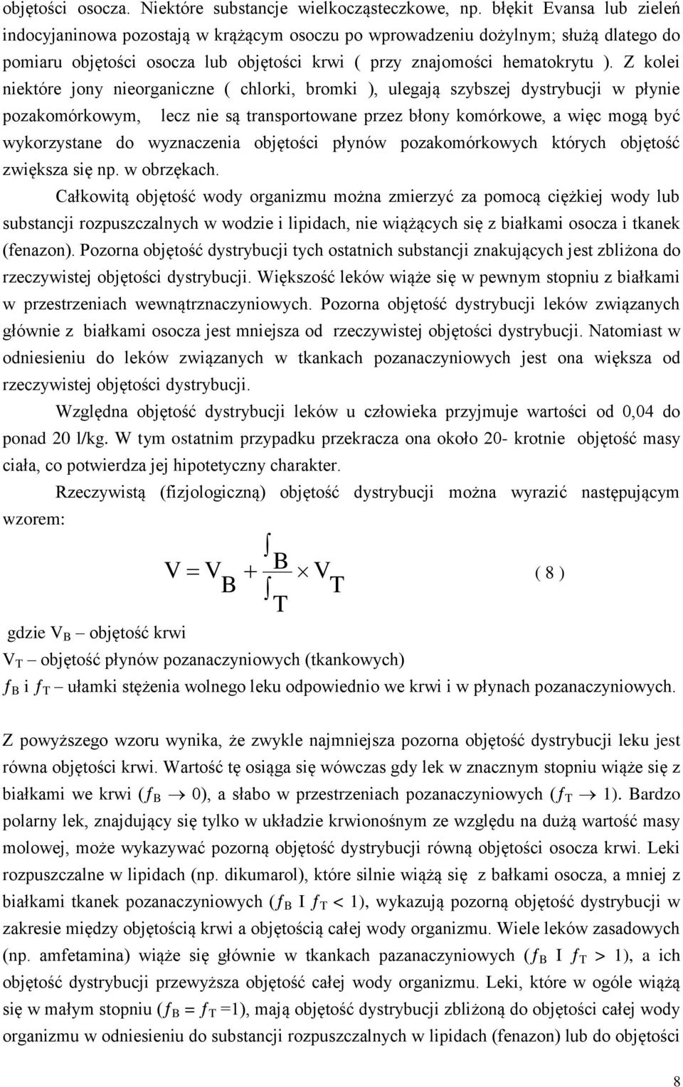 Z kolei niektóre jony nieorganiczne ( chlorki, bromki ), ulegają szybszej dystrybucji w płynie pozakomórkowym, lecz nie są transportowane przez błony komórkowe, a więc mogą być wykorzystane do