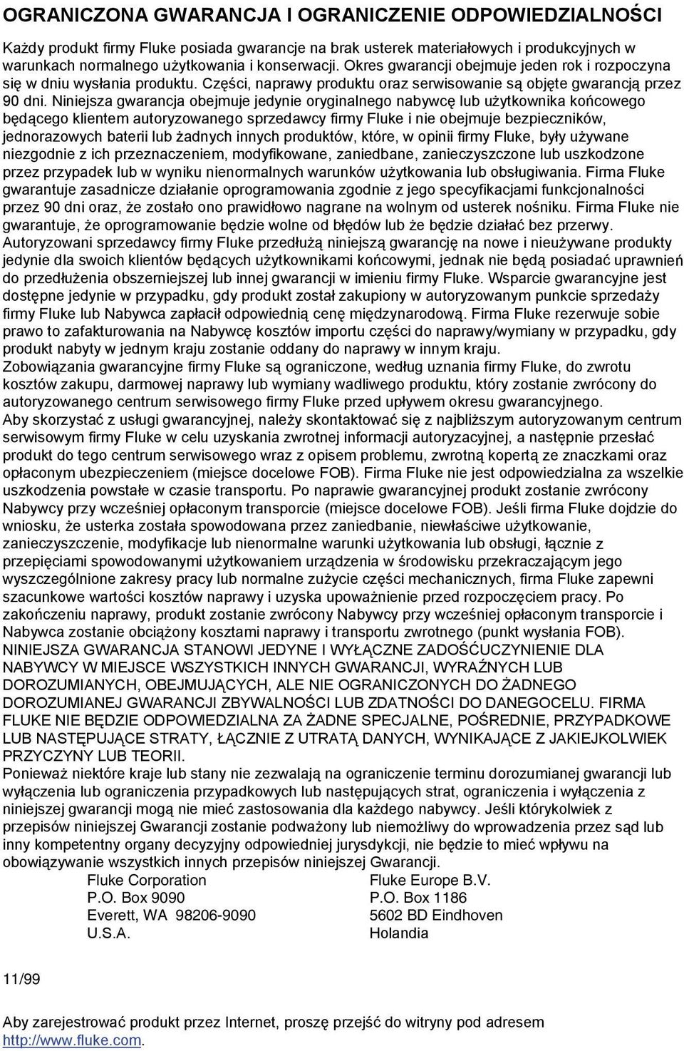 Niniejsza gwarancja obejmuje jedynie oryginalnego nabywcę lub użytkownika końcowego będącego klientem autoryzowanego sprzedawcy firmy Fluke i nie obejmuje bezpieczników, jednorazowych baterii lub