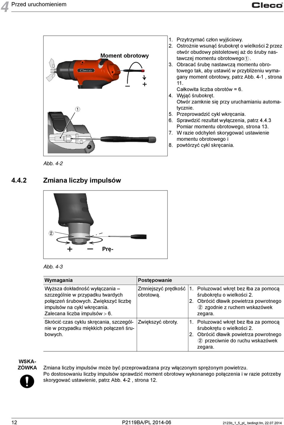 Otwór zamknie się przy uruchamianiu automatycznie. 5. Przeprowadzić cykl wkręcania. 6. Sprawdzić rezultat wyłączenia, patrz 4.4.3 Pomiar momentu obrotowego, strona 13. 7.